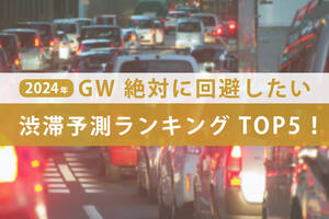 絶対に回避したい、GW渋滞予測ランキング TOP5！【ゴールデンウィーク渋滞予測2024】