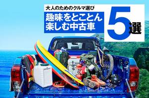 アウトドア好き必見！ 趣味をもっと楽しめる中古車5選【大人のためのクルマ選び】