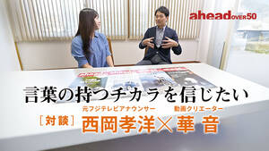 「言葉の持つチカラを信じたい［対談］西岡孝洋（元フジテレビアナウンサー）×華 音（動画クリエーター）